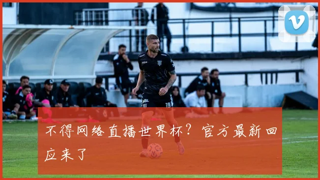 不得网络直播世界杯？官方最新回应来了