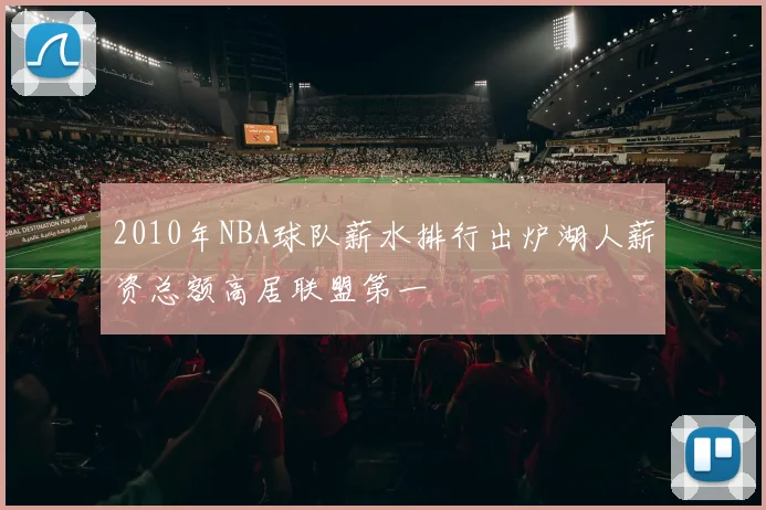 2010年NBA球队薪水排行出炉湖人薪资总额高居联盟第一